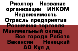 Риэлтор › Название организации ­ ИНКОМ-Недвижимость › Отрасль предприятия ­ Розничная торговля › Минимальный оклад ­ 60 000 - Все города Работа » Вакансии   . Ненецкий АО,Куя д.